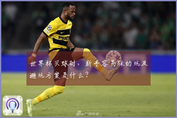 世界杯买球时，新手容易踩的坑及避坑方案是什么？